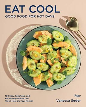 portada Eat Cool: Good Food for hot Days: 100 Easy, Satisfying, and Refreshing Recipes That Won'T Heat up Your Kitchen