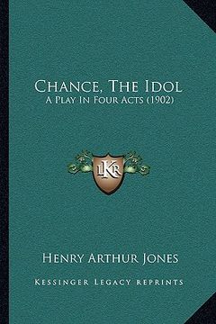 portada chance, the idol: a play in four acts (1902) (in English)