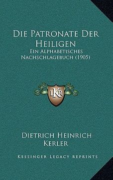 portada Die Patronate Der Heiligen: Ein Alphabetisches Nachschlagebuch (1905) (in German)