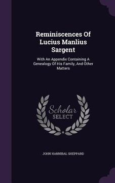 portada Reminiscences Of Lucius Manlius Sargent: With An Appendix Containing A Genealogy Of His Family, And Other Matters