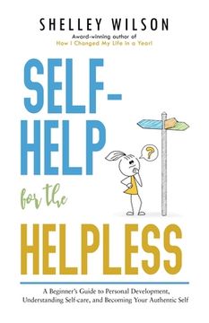 portada Self-Help for the Helpless: A Beginner'S Guide to Personal Development, Understanding Self-Care, and Becoming Your Authentic Self 