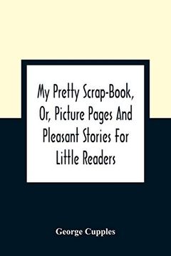 portada My Pretty Scrap-Book, or, Picture Pages and Pleasant Stories for Little Readers (en Inglés)