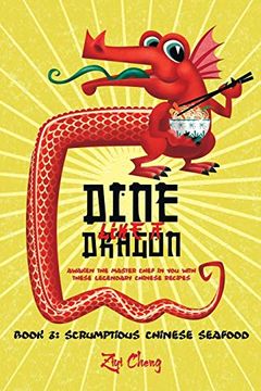 portada Dine Like a Dragon: Scrumptious Chinese Seafood: Awaken the Master Chef in you With These Legendary Chinese Recipes (en Inglés)