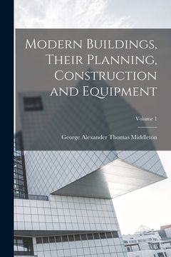 portada Modern Buildings, Their Planning, Construction and Equipment; Volume 1 (en Inglés)