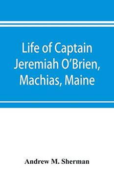portada Life of Captain Jeremiah O'brien; Machias; Maine: Commander of the First American Naval Flying Squadron of the war of the Revolution (en Inglés)