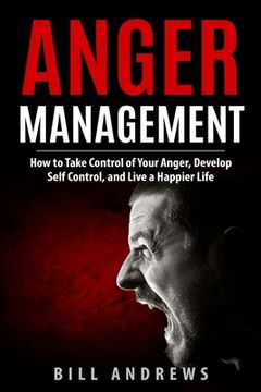 portada Anger Management: How to Take Control of Your Anger, Develop Self Control, and Live a Happier Life (en Inglés)