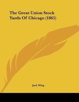 portada the great union stock yards of chicago (1865) (en Inglés)