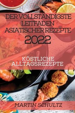 portada Der Vollständigste Leitfaden Asiatischer Rezepte 2022: Köstliche Alltagsrezepte (en Alemán)
