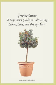 portada Growing Citrus: A Beginner's Guide to Cultivating Lemon, Lime, and Orange Trees