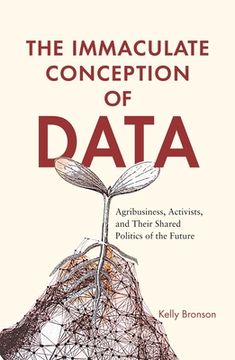 portada The Immaculate Conception of Data: Agribusiness, Activists, and Their Shared Politics of the Future (en Inglés)