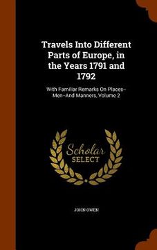 portada Travels Into Different Parts of Europe, in the Years 1791 and 1792: With Familiar Remarks On Places--Men--And Manners, Volume 2 (in English)