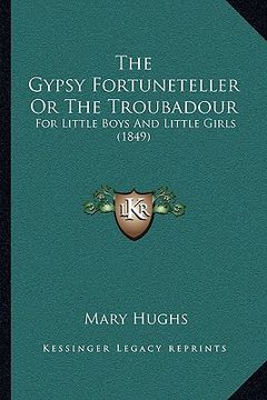 portada the gypsy fortuneteller or the troubadour: for little boys and little girls (1849) (en Inglés)
