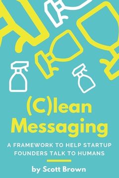 portada (C)lean Messaging: A framework to help startup founders talk to humans (en Inglés)
