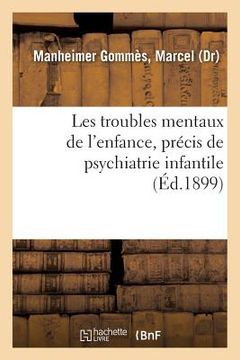 portada Les Troubles Mentaux de l'Enfance, Précis de Psychiatrie Infantile: Avec Les Applications Pédagogiques Et Médico-Légales (en Francés)