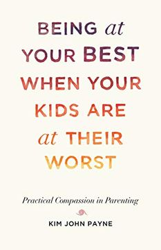 portada Being at Your Best When Your Kids are at Their Worst: Practical Compassion in Parenting