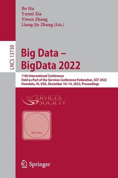 portada Big Data - Bigdata 2022: 11th International Conference, Held as Part of the Services Conference Federation, Scf 2022, Honolulu, Hi, Usa, Decemb (en Inglés)