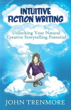 portada Intuitive Fiction Writing: Unlocking Your Natural Creative Storytelling Potential (en Inglés)