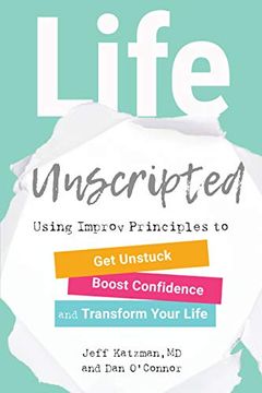 portada Life Unscripted: Using Improv Principles to get Unstuck, Boost Confidence, and Transform Your Life (en Inglés)