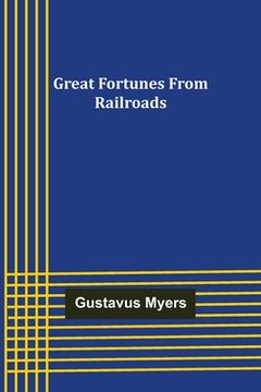 portada Great Fortunes from Railroads (en Inglés)