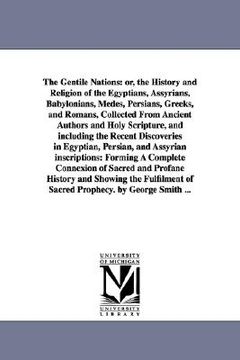 portada the gentile nations: or, the history and religion of the egyptians, assyrians, babylonians, medes, persians, greeks, and romans, collected (en Inglés)