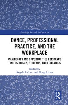 portada Dance, Professional Practice, and the Workplace: Challenges and Opportunities for Dance Professionals, Students, and Educators (Routledge Research in Education) 