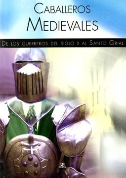 caballeros medievales / medieval knights,de los guerreros del siglo x al santo grial / from the x century warriors to the holy grail