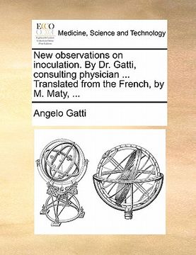 portada new observations on inoculation. by dr. gatti, consulting physician ... translated from the french, by m. maty, ...