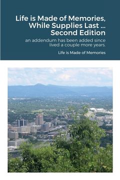 portada Life is Made of Memories, While Supplies Last ... Edition 2: an addendum has been added since Iived a couple more years. (en Inglés)