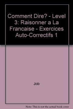 portada Comment Dire? - Level 3: Raisonner a La Francaise - Exercices Auto-Correctifs 1 (French Edition)
