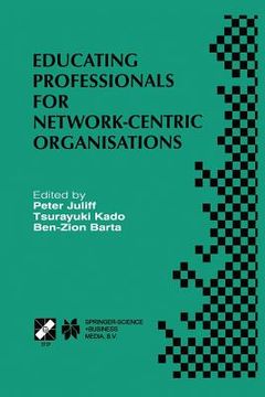portada Educating Professionals for Network-Centric Organisations: Ifip Tc3 Wg3.4 International Working Conference on Educating Professionals for Network-Cent (in English)