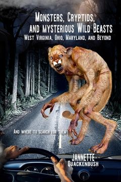 portada Monsters, Cryptids, and Mysterious Wild Beasts: West Virginia, Ohio, Maryland and Beyond. and Where to Find Them (en Inglés)