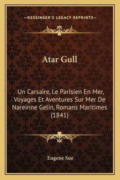 portada Atar Gull: Un Carsaire, Le Parisien En Mer, Voyages Et Aventures Sur Mer De Nareinne Gelin, Romans Maritimes (1841) (en Francés)
