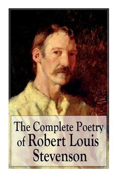 portada The Complete Poetry of Robert Louis Stevenson: A Child's Garden of Verses, Underwoods, Songs of Travel, Ballads and Other Poems (in English)