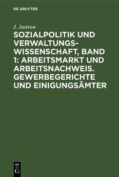 portada Sozialpolitik und Verwaltungswissenschaft, Band 1: Arbeitsmarkt und Arbeitsnachweis. Gewerbegerichte und Einigungsämter (in German)