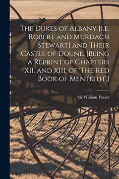 portada The Dukes of Albany [I. E. Robert and Murdach Stewart] and Their Castle of Doune. [Being a Reprint of Chapters Xii. And Xiii. Of 'the red Book of Menteith'. ] (en Inglés)