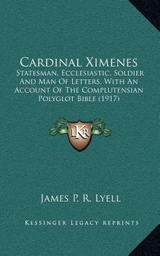 portada cardinal ximenes: statesman, ecclesiastic, soldier and man of letters, with an account of the complutensian polyglot bible (1917) (en Inglés)