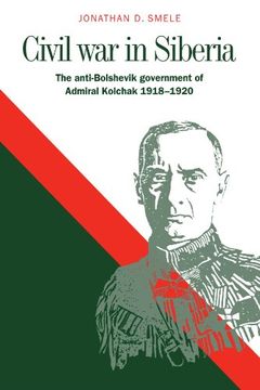 portada Civil war in Siberia: The Anti-Bolshevik Government of Admiral Kolchak, 1918-1920 (en Inglés)