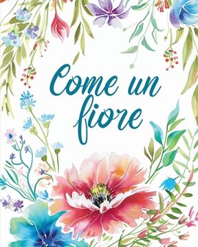 Come un fiore - Libro da colorare per adulti con metafore ispiratrici: Disegni floreali per adulti per il sollievo dallo stress e rilassamento (en Italiano)