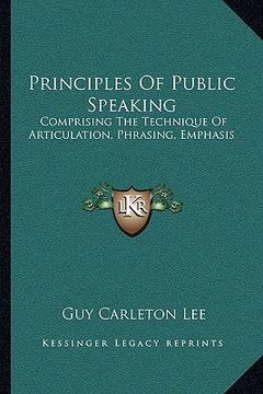 portada principles of public speaking: comprising the technique of articulation, phrasing, emphasis (en Inglés)