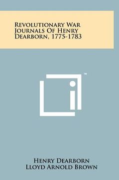 portada revolutionary war journals of henry dearborn, 1775-1783
