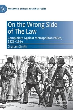 portada On the Wrong Side of the Law: Complaints Against Metropolitan Police, 1829-1964 (en Inglés)