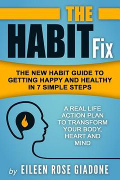 portada The Habit Fix: The New Habit Guide to Getting Happy and Healthy in 7 Simple Steps (in English)