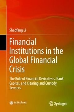 portada Financial Institutions in the Global Financial Crisis: The Role of Financial Derivatives, Bank Capital, and Clearing and Custody Services