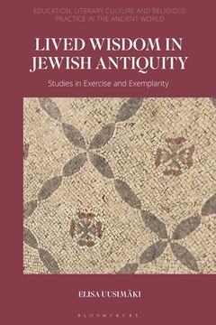 portada Lived Wisdom in Jewish Antiquity: Studies in Exercise and Exemplarity (Education, Literary Culture, and Religious Practice in the Ancient World) (en Inglés)