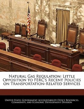 portada natural gas regulation: little opposition to ferc's recent policies on transportation-related services (en Inglés)
