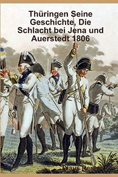 Thüringen Seine Geschichte, die Schlacht bei Jena und Auerstedt 1806 (en Alemán)