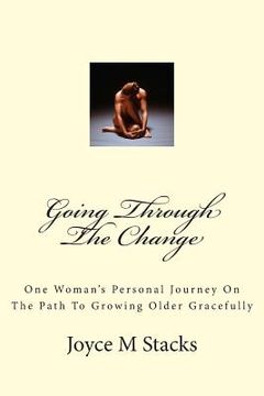 portada Going Through The Change: One Woman's Personal Journey On The Path To Growing Older Gracefully (en Inglés)