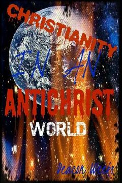 portada Christianity in an Antichrist World (in English)