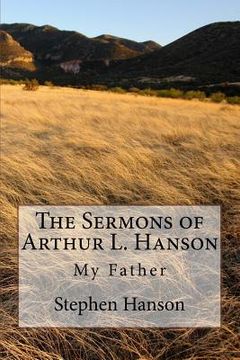 portada The Sermons of Arthur L. Hanson: My Father (en Inglés)