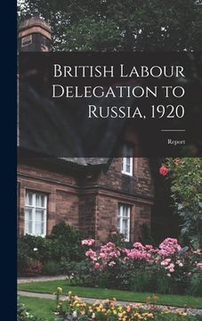 portada British Labour Delegation to Russia, 1920: Report (en Inglés)